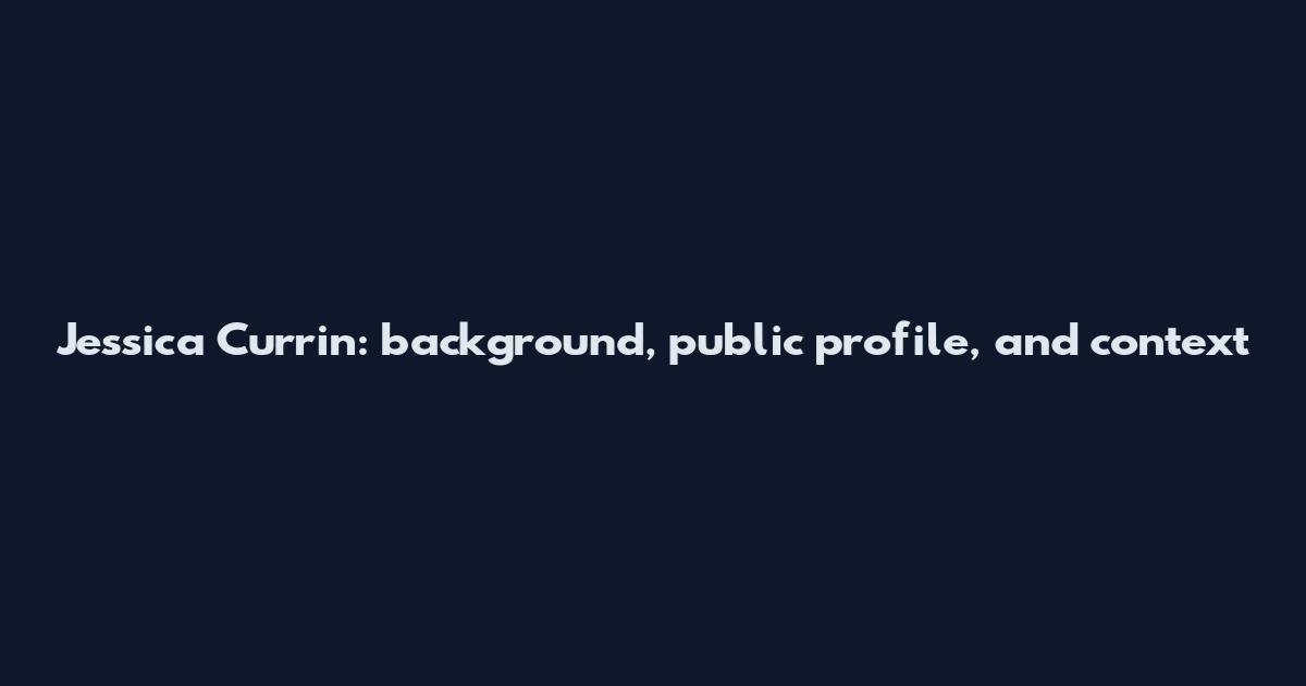 Jessica Currin: background, public profile, and context