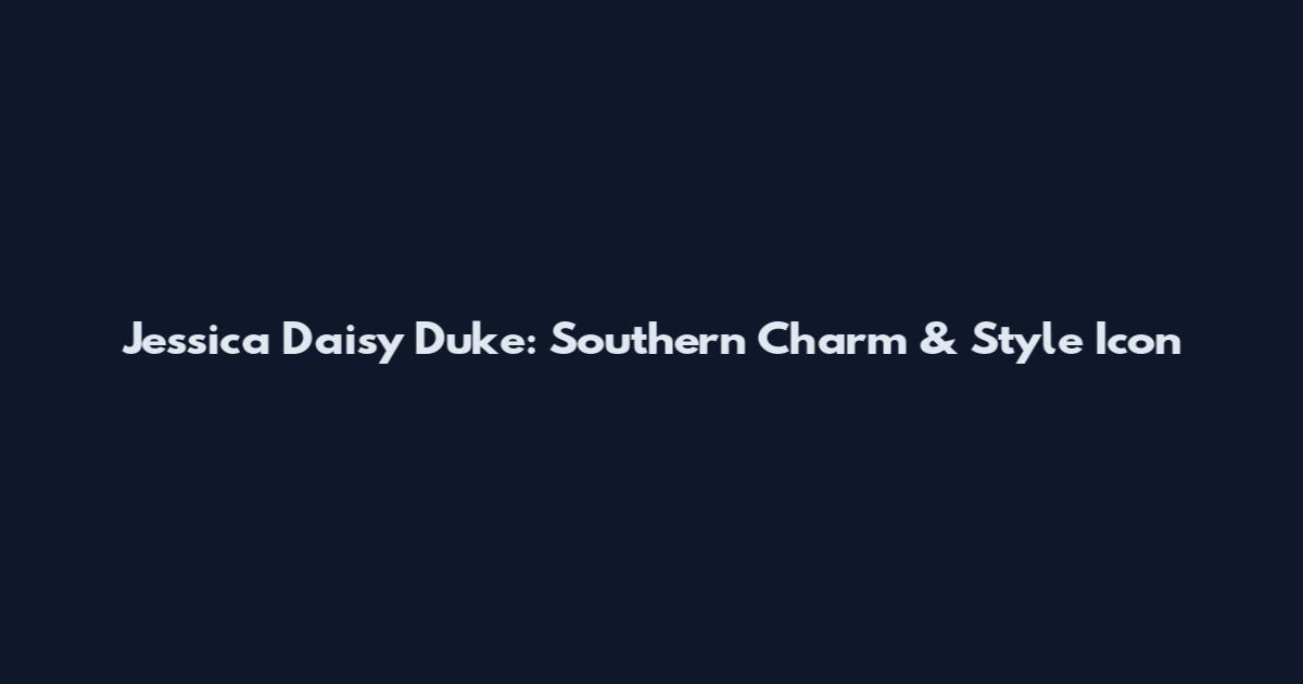 Jessica Daisy Duke: Southern Charm & Style Icon