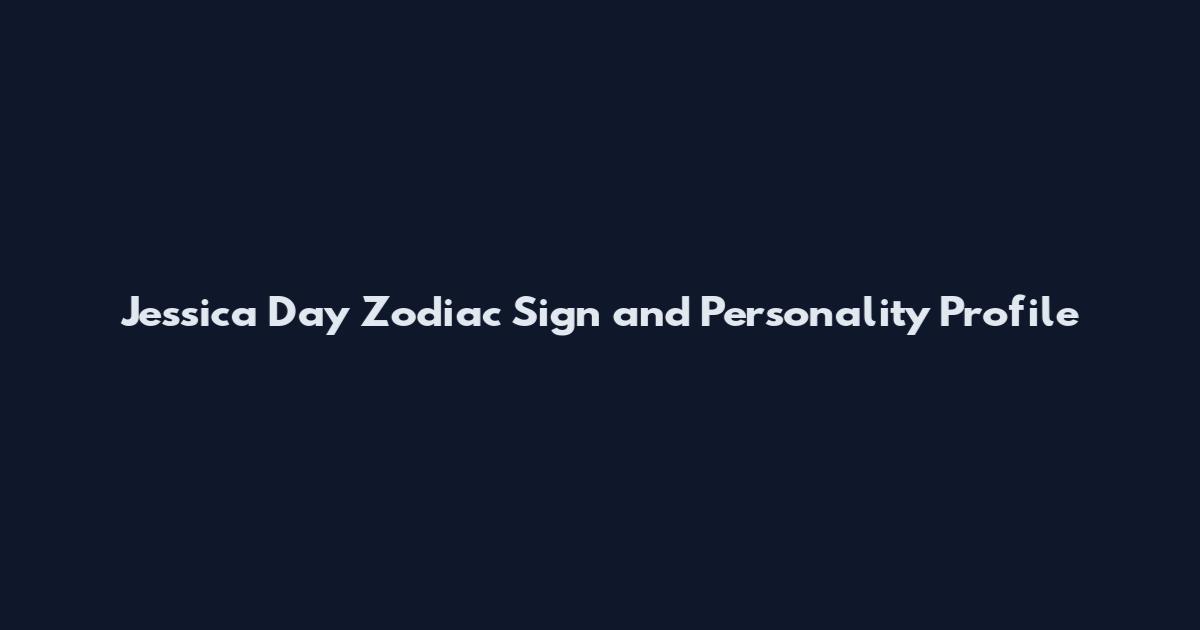 Jessica Day Zodiac Sign and Personality Profile