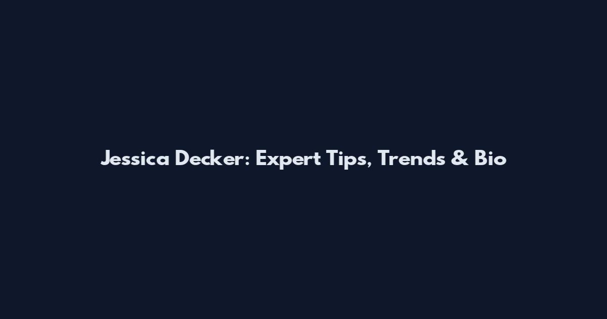 Jessica Decker: Expert Tips, Trends & Bio