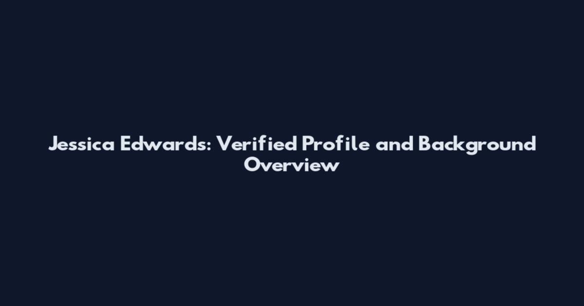 Jessica Edwards: Verified Profile and Background Overview