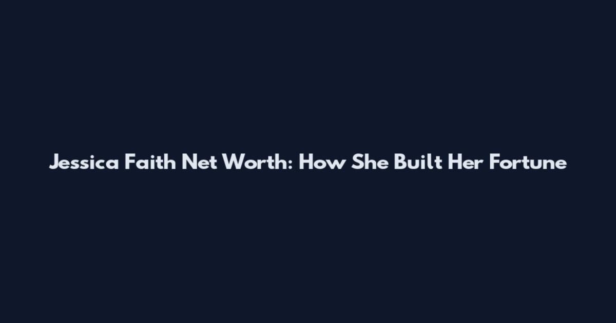 Jessica Faith Net Worth: How She Built Her Fortune