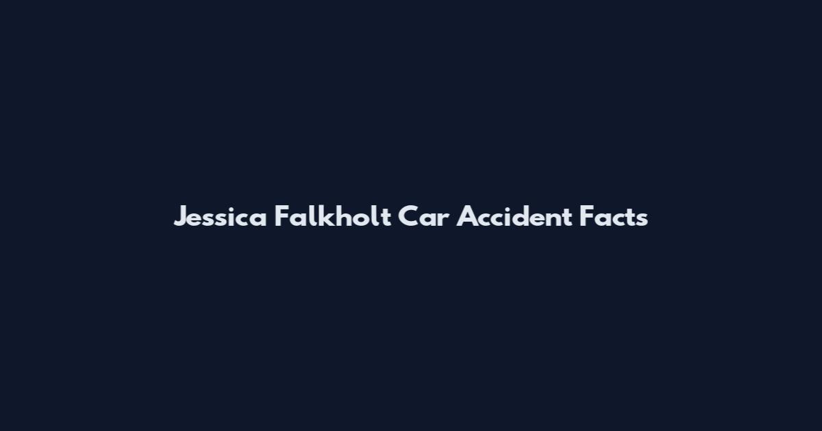 Jessica Falkholt Car Accident Facts