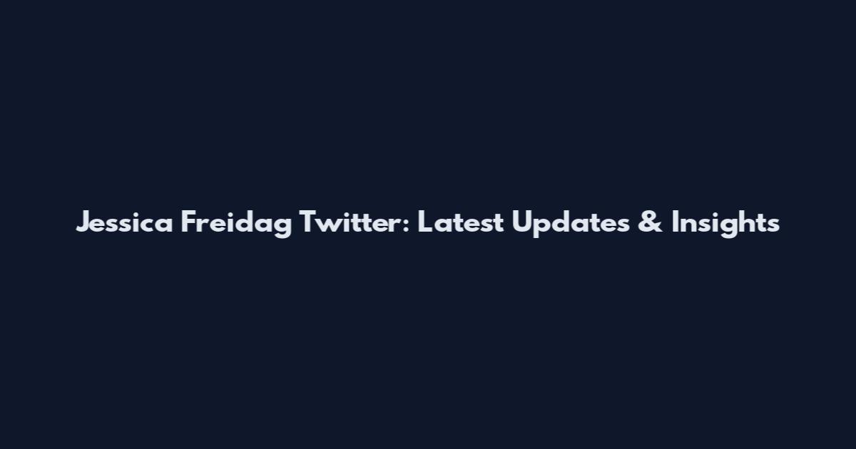 Jessica Freidag Twitter: Latest Updates & Insights