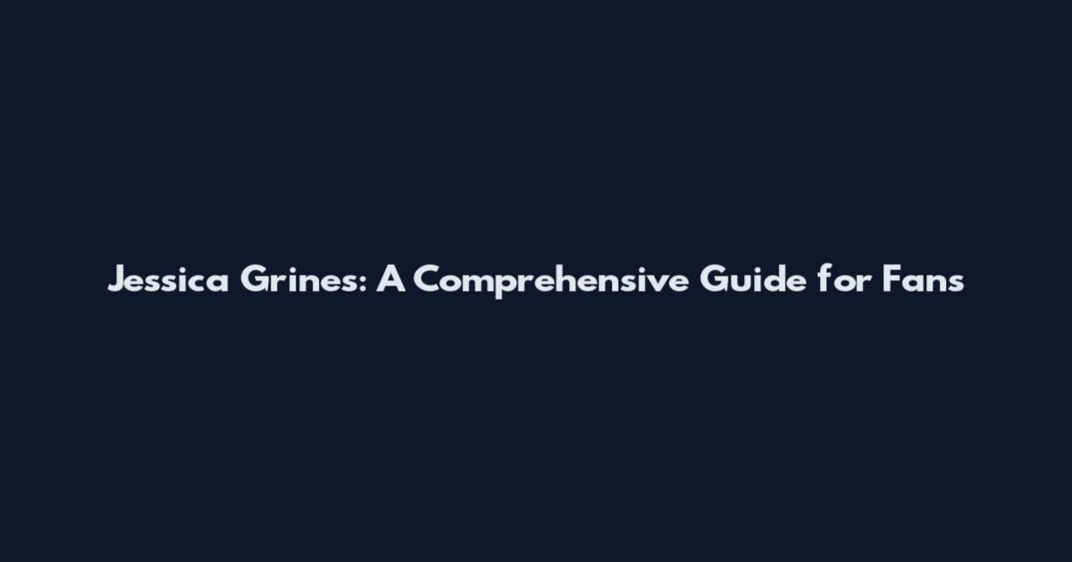 Jessica Grines: A Comprehensive Guide for Fans