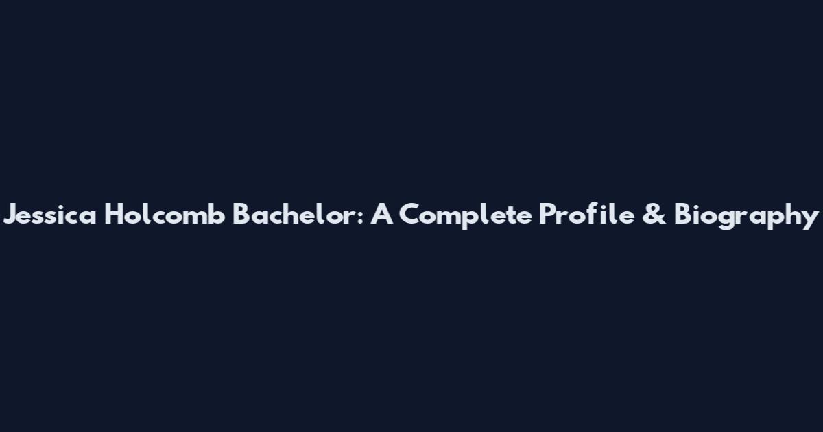 Jessica Holcomb Bachelor: A Complete Profile & Biography