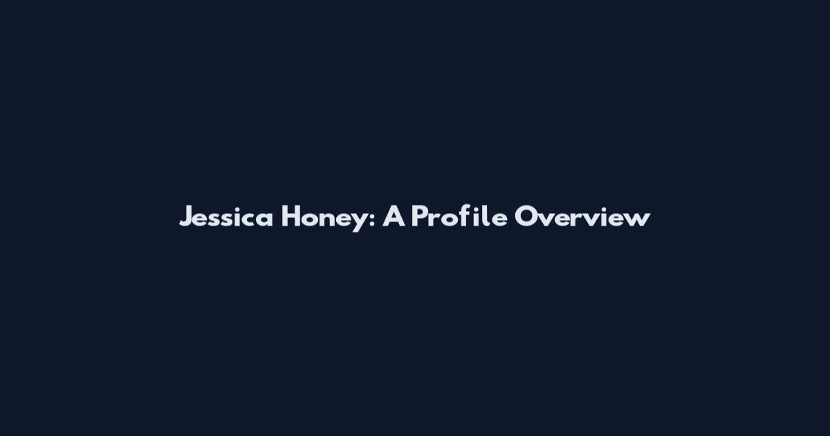 Jessica Honey: A Profile Overview