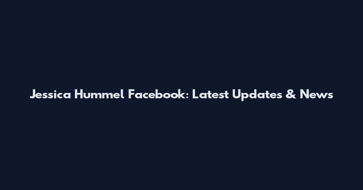 Jessica Hummel Facebook: Latest Updates & News
