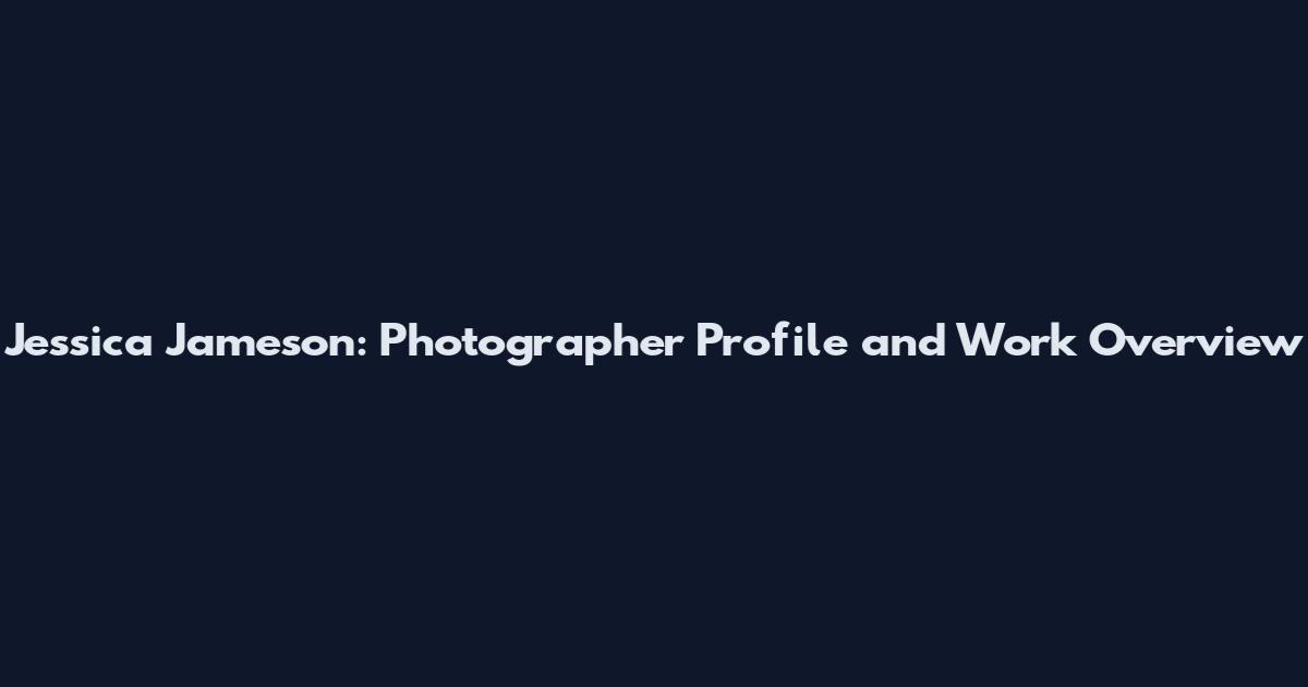 Jessica Jameson: Photographer Profile and Work Overview