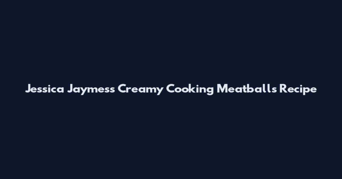 Jessica Jaymes's Creamy Cooking Meatballs Recipe
