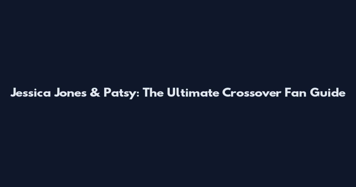 Jessica Jones & Patsy: The Ultimate Crossover Fan Guide