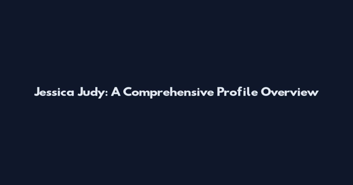 Jessica Judy: A Comprehensive Profile Overview