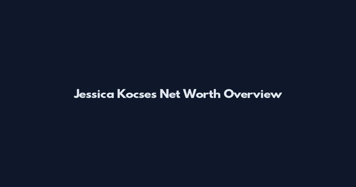 Jessica Kocses Net Worth Overview