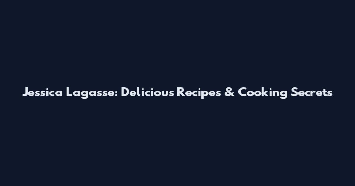 Jessica Lagasse: Delicious Recipes & Cooking Secrets