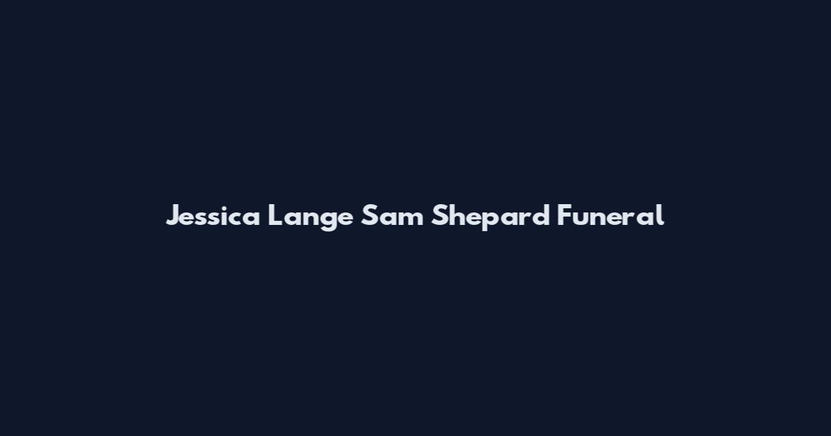 Jessica Lange Sam Shepard Funeral