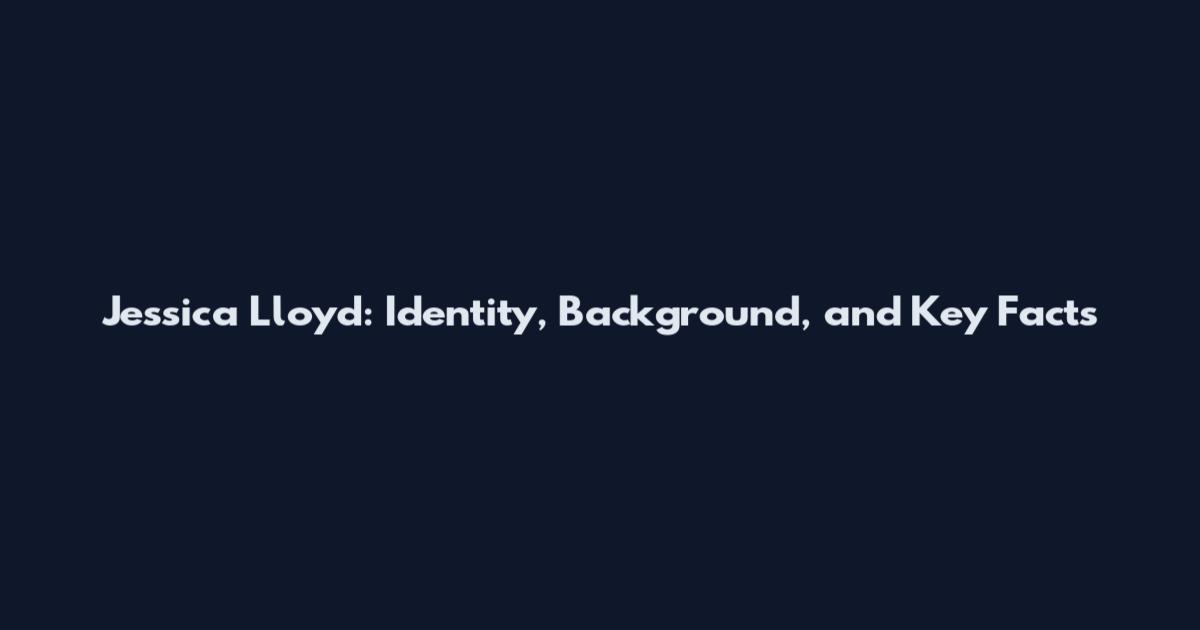 Jessica Lloyd: Identity, Background, and Key Facts