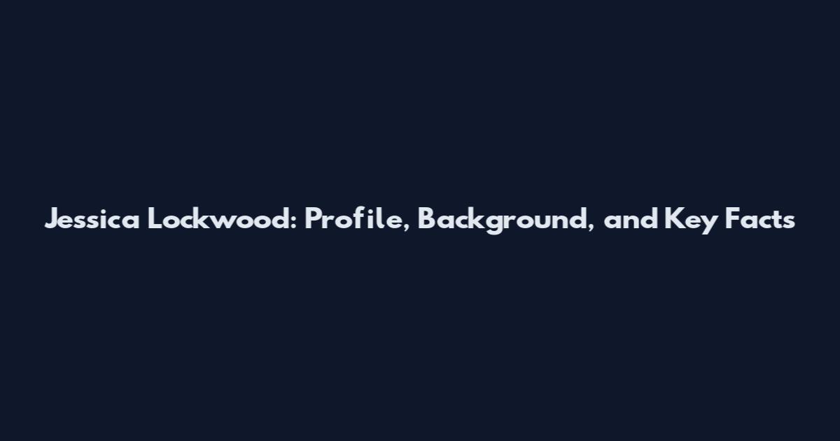 Jessica Lockwood: Profile, Background, and Key Facts