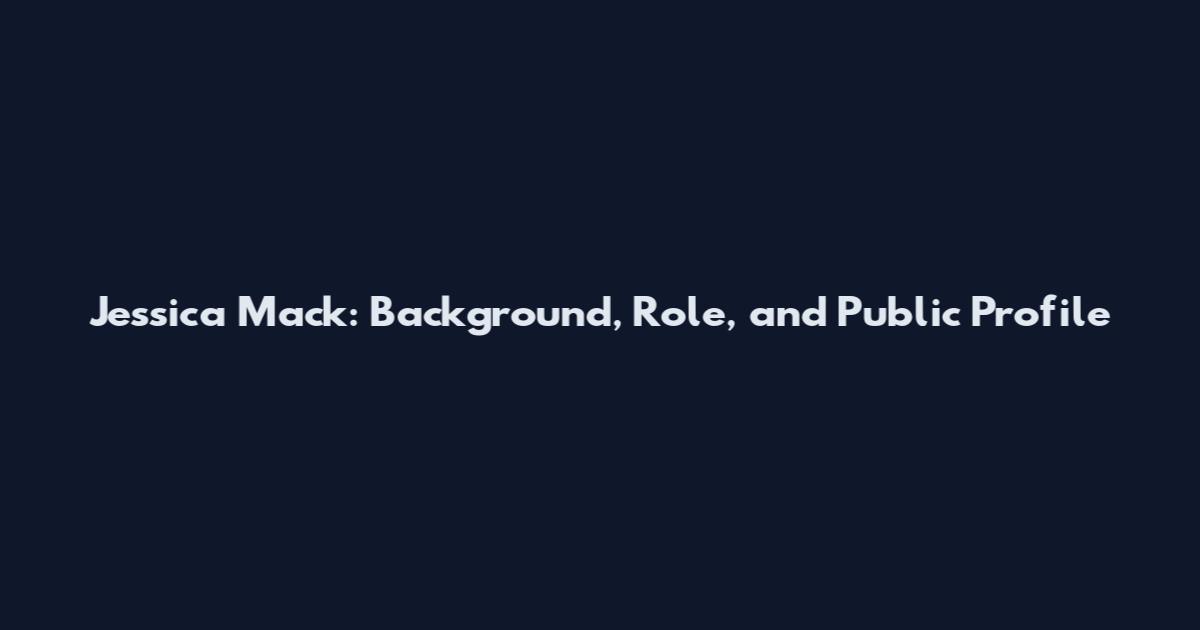 Jessica Mack: Background, Role, and Public Profile