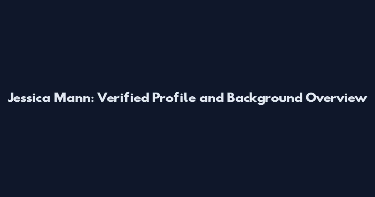 Jessica Mann: Verified Profile and Background Overview