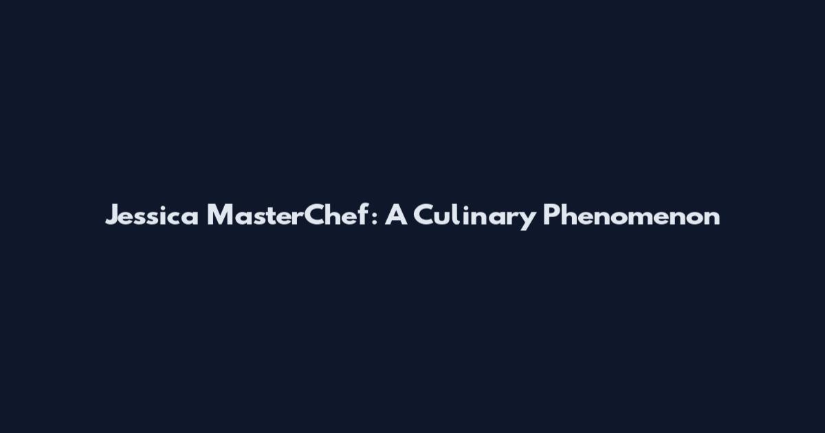 Jessica MasterChef: A Culinary Phenomenon