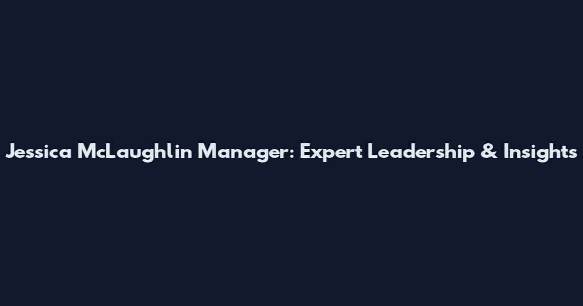 Jessica McLaughlin Manager: Expert Leadership & Insights