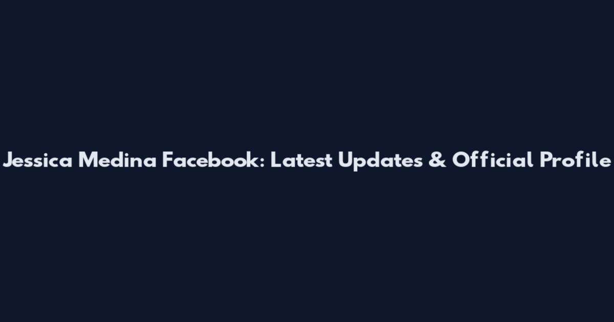 Jessica Medina Facebook: Latest Updates & Official Profile