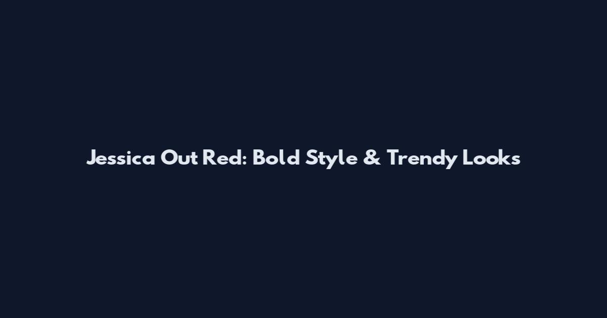 Jessica Out Red: Bold Style & Trendy Looks