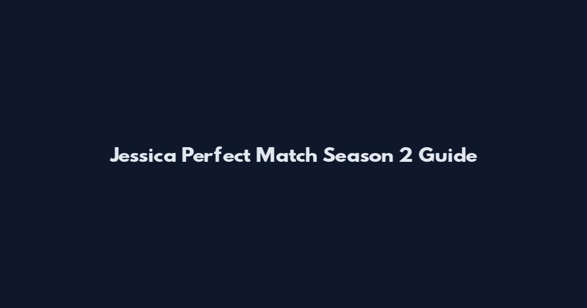 Jessica Perfect Match Season 2 Guide