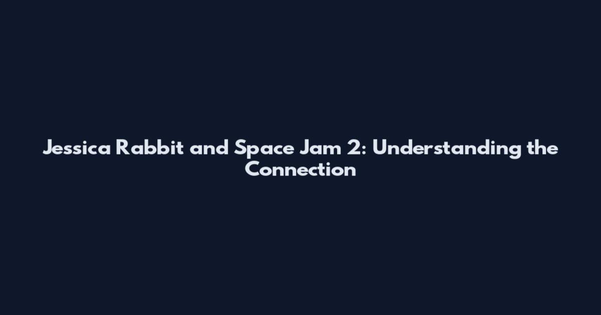 Jessica Rabbit and Space Jam 2: Understanding the Connection