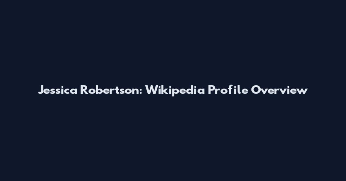 Jessica Robertson: Wikipedia Profile Overview