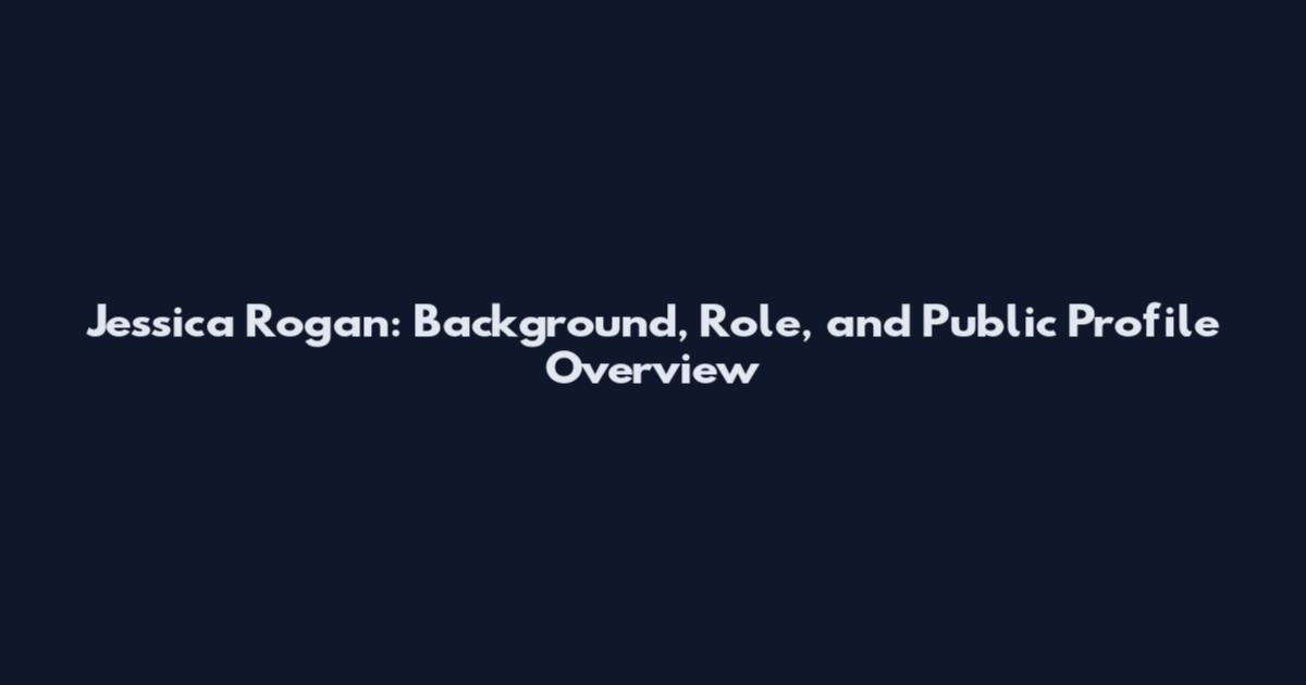 Jessica Rogan: Background, Role, and Public Profile Overview