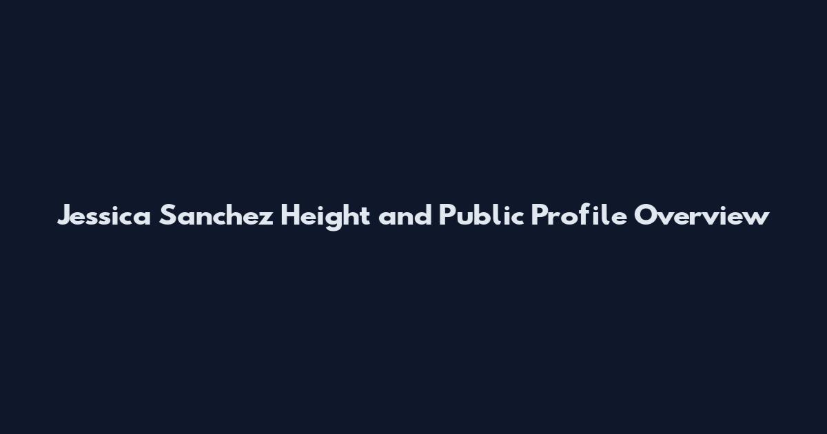 Jessica Sanchez Height and Public Profile Overview
