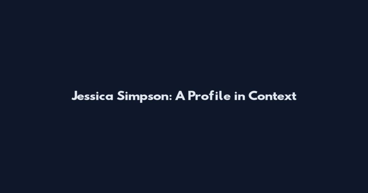 Jessica Simpson: A Profile in Context