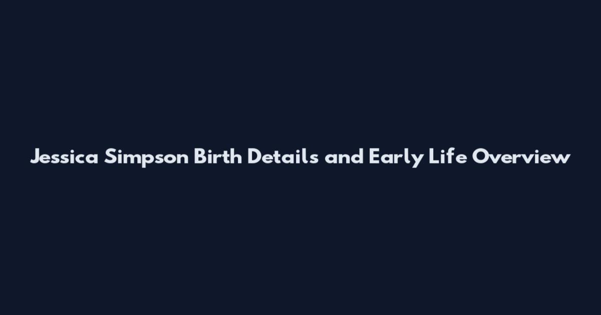 Jessica Simpson Birth Details and Early Life Overview