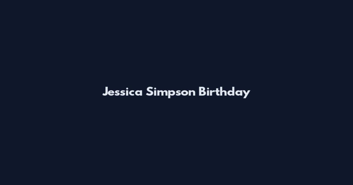 Jessica Simpson Birthday