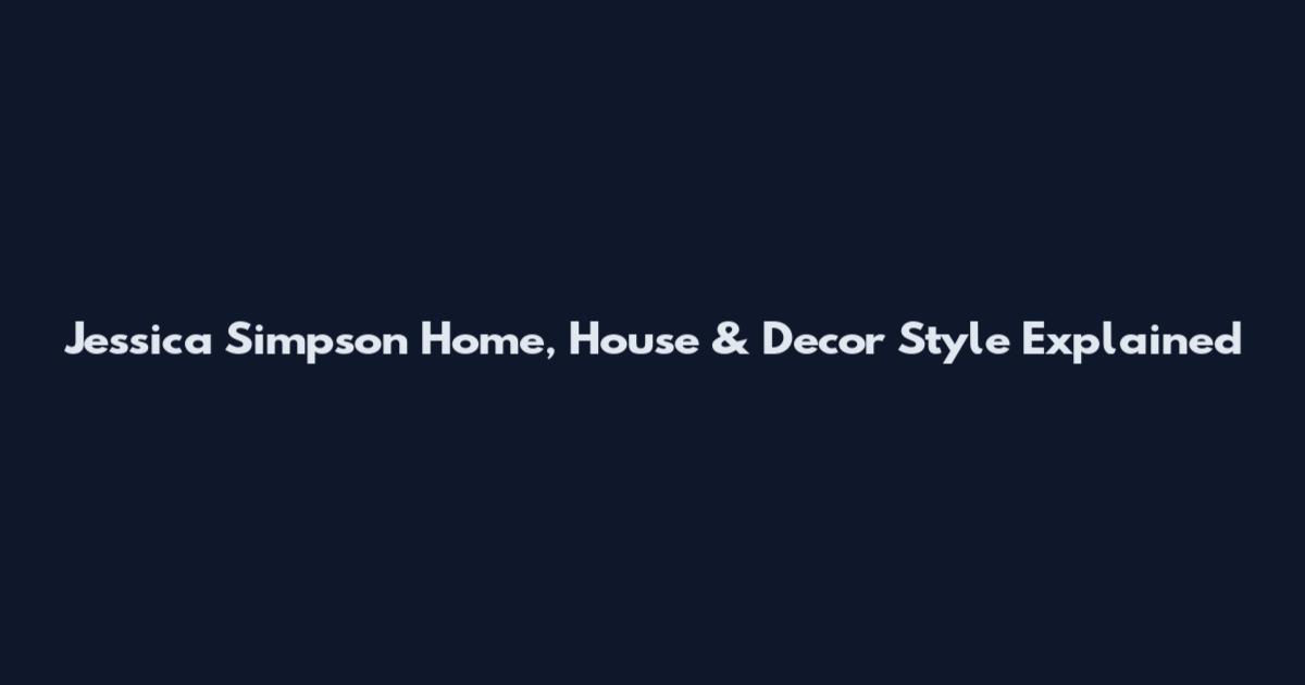Jessica Simpson Home, House & Decor Style Explained