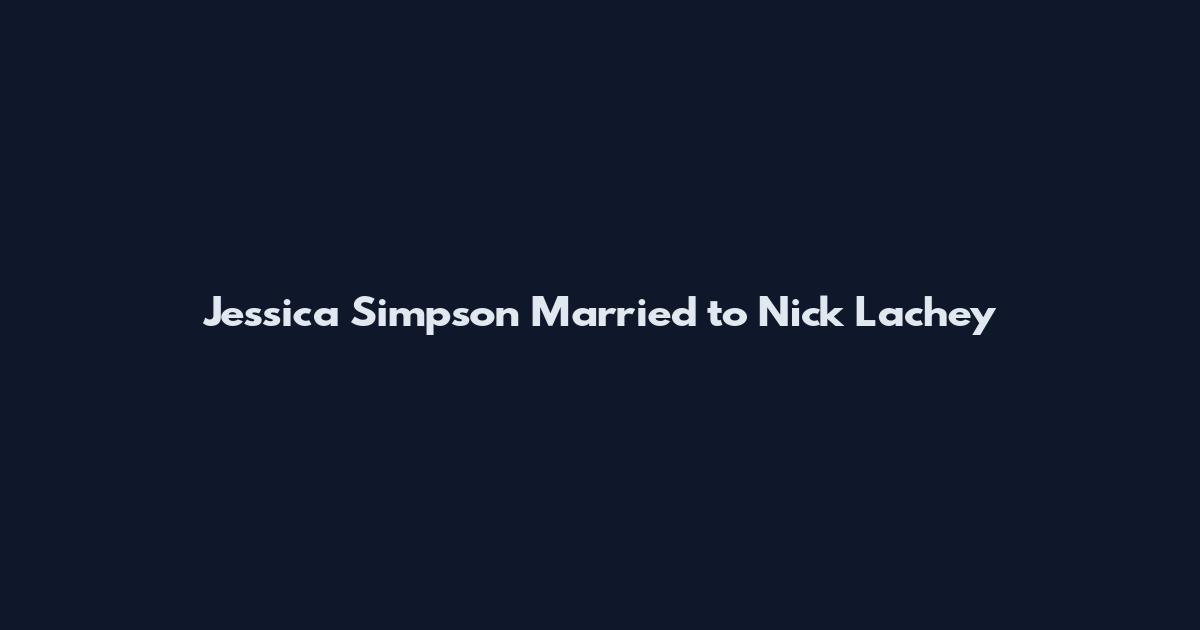 Jessica Simpson Married to Nick Lachey
