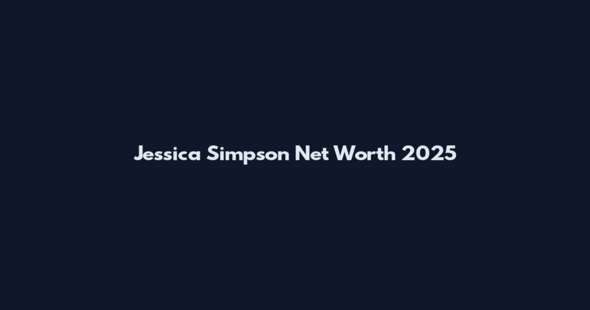 Jessica Simpson Net Worth 2025