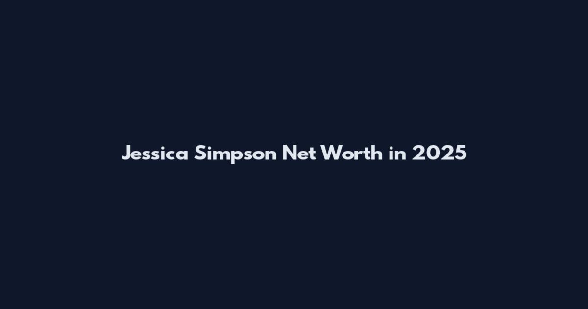 Jessica Simpson Net Worth in 2025