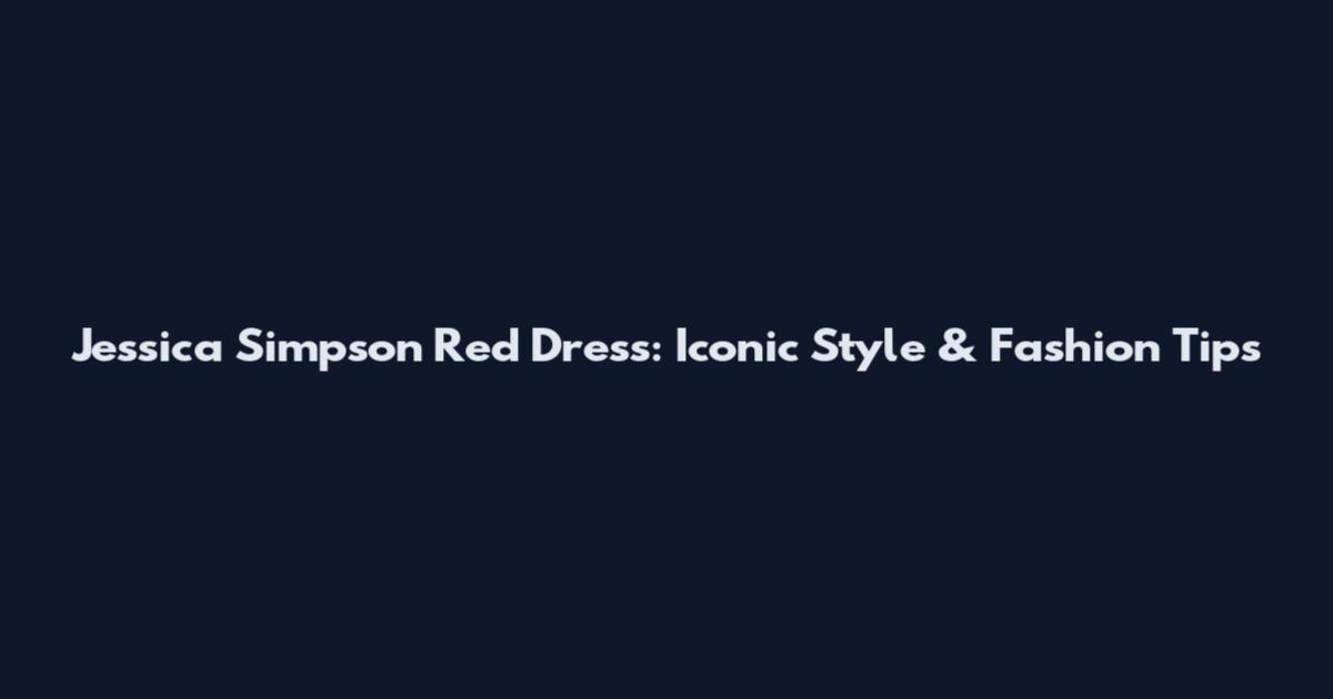 Jessica Simpson Red Dress: Iconic Style & Fashion Tips