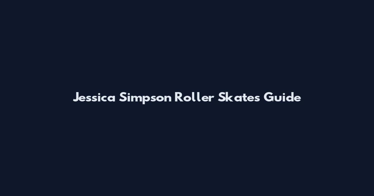 Jessica Simpson Roller Skates Guide