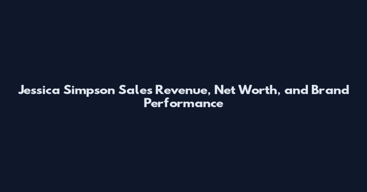 Jessica Simpson Sales Revenue, Net Worth, and Brand Performance