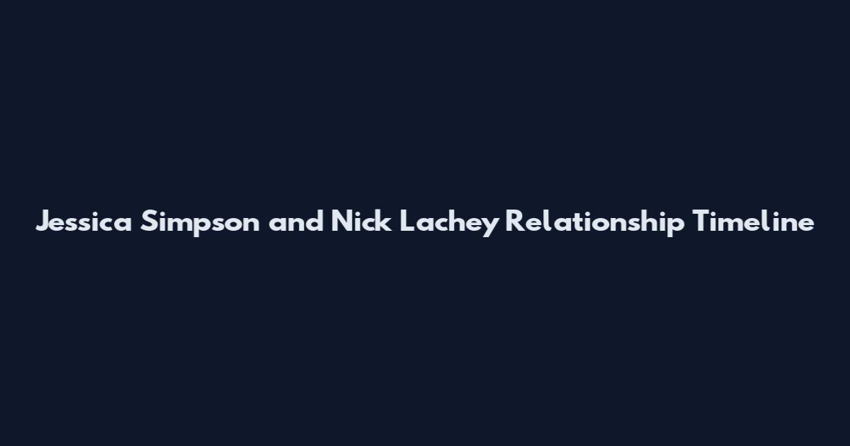 Jessica Simpson and Nick Lachey Relationship Timeline