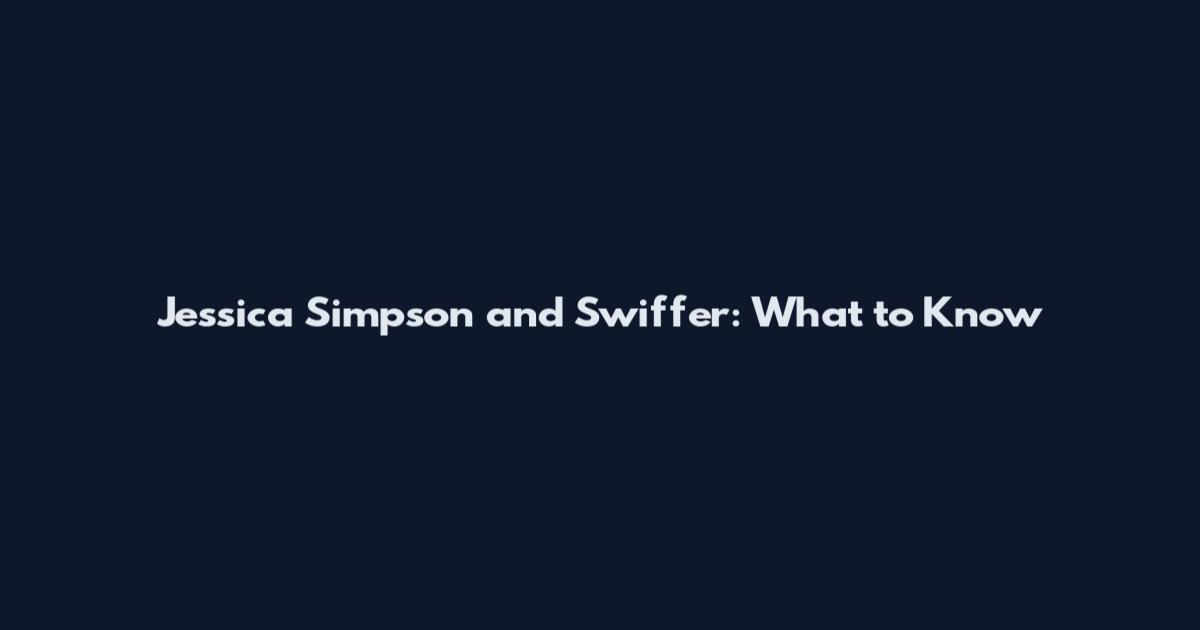 Jessica Simpson and Swiffer: What to Know