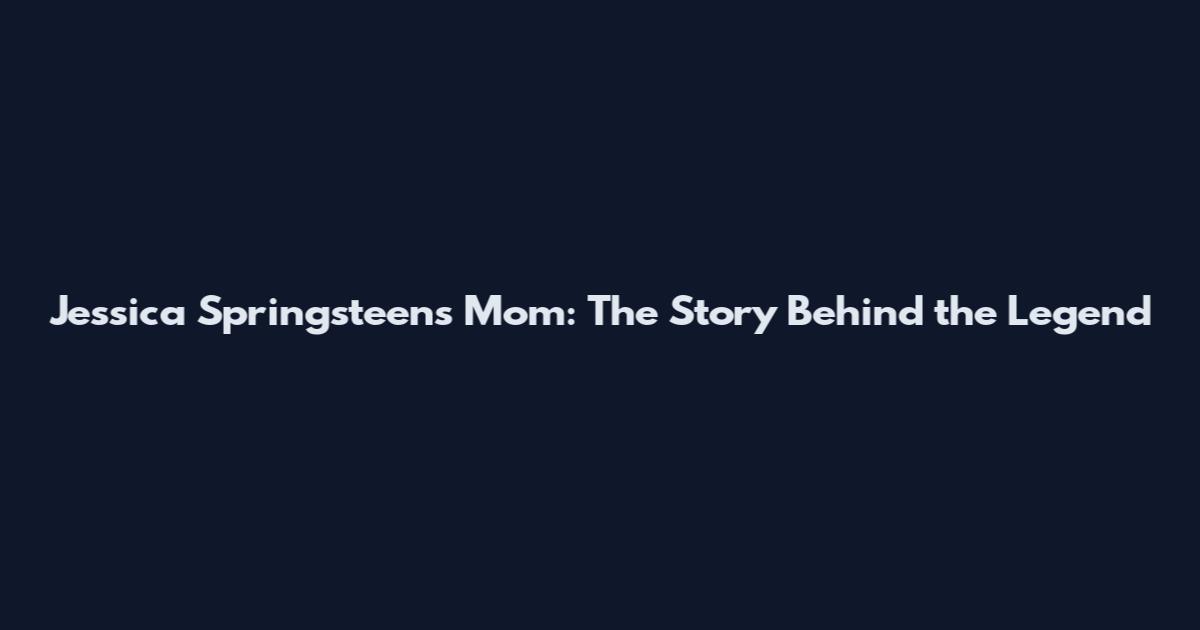 Jessica Springsteen's Mom: The Story Behind the Legend