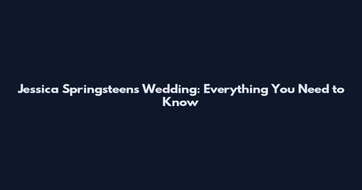 Jessica Springsteen's Wedding: Everything You Need to Know