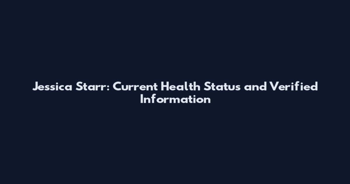 Jessica Starr: Current Health Status and Verified Information