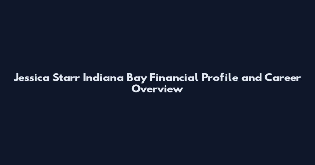 Jessica Starr Indiana Bay Financial Profile and Career Overview