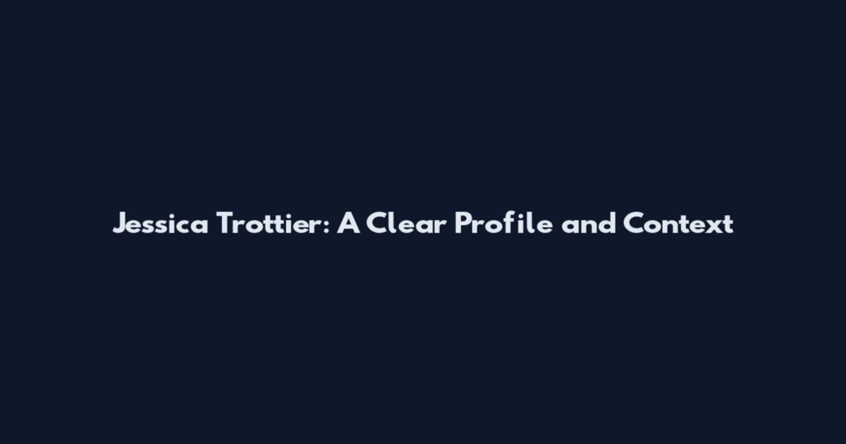 Jessica Trottier: A Clear Profile and Context