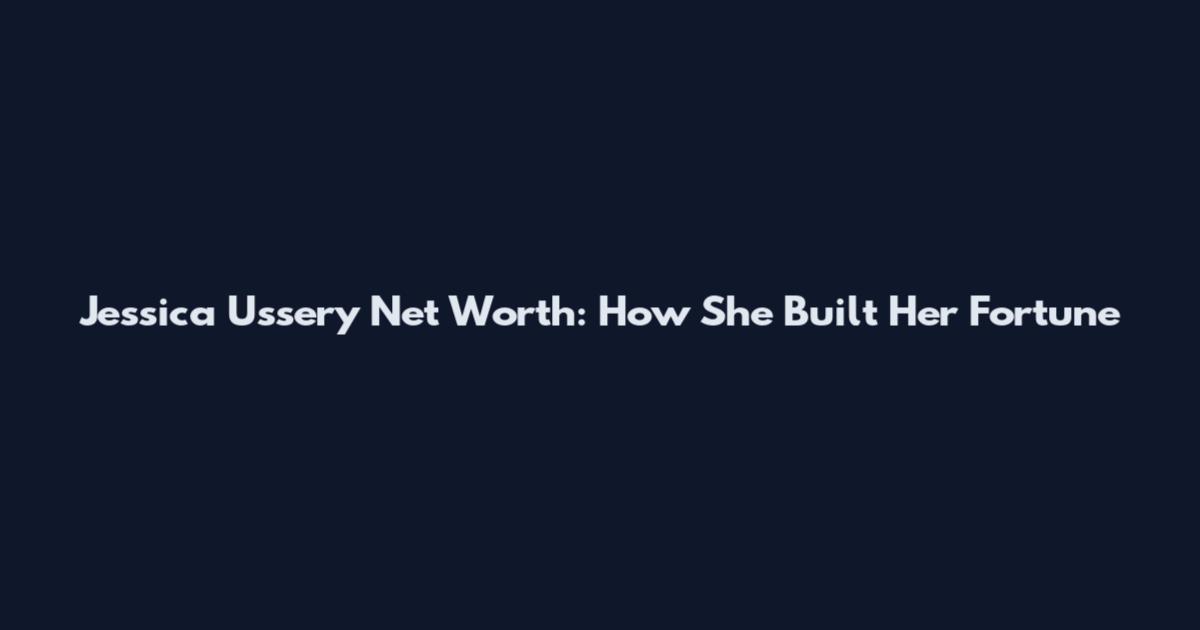 Jessica Ussery Net Worth: How She Built Her Fortune